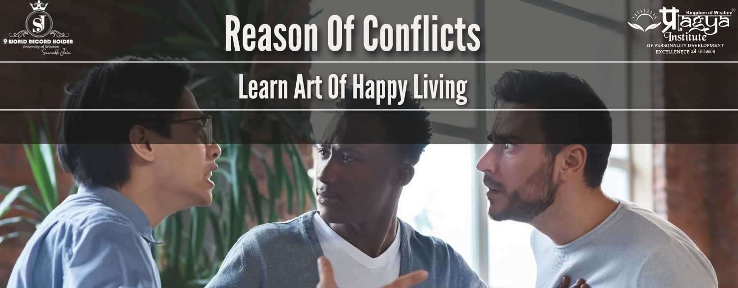 Reason of Conflicts:  Learn Art of Happy Living